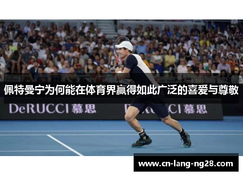 佩特曼宁为何能在体育界赢得如此广泛的喜爱与尊敬 佩特曼宁为何能在体育界赢得如此广泛的喜爱与尊敬