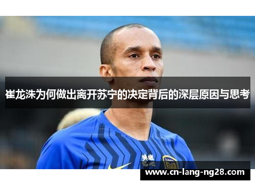 崔龙洙为何做出离开苏宁的决定背后的深层原因与思考