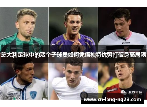 意大利足球中的矮个子球员如何凭借独特优势打破身高局限