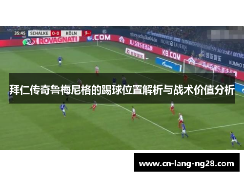 拜仁传奇鲁梅尼格的踢球位置解析与战术价值分析