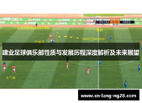 建业足球俱乐部性质与发展历程深度解析及未来展望 建业足球俱乐部性质与发展历程深度解析及未来展望