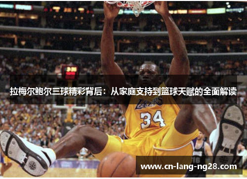 拉梅尔鲍尔三球精彩背后：从家庭支持到篮球天赋的全面解读