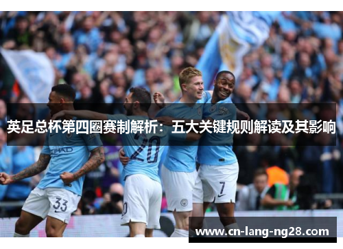 英足总杯第四圈赛制解析:五大关键规则解读及其影响 英足总杯第四圈赛制解析:五大关键规则解读及其影响