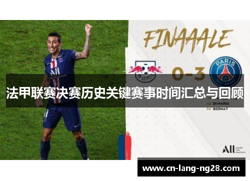 法甲联赛决赛历史关键赛事时间汇总与回顾