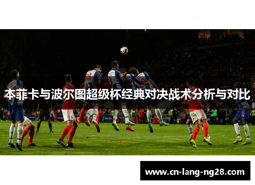 本菲卡与波尔图超级杯经典对决战术分析与对比