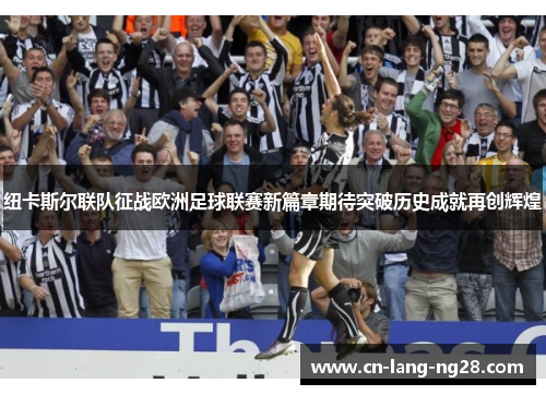 纽卡斯尔联队征战欧洲足球联赛新篇章期待突破历史成就再创辉煌
