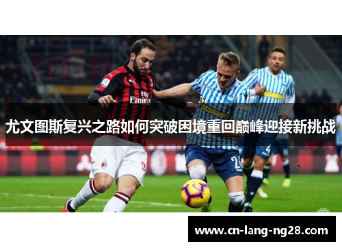 尤文图斯复兴之路如何突破困境重回巅峰迎接新挑战