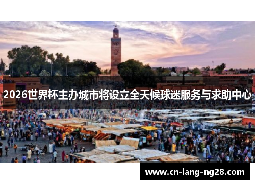 2026世界杯主办城市将设立全天候球迷服务与求助中心
