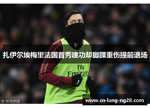 扎伊尔埃梅里法国首秀建功却脚踝重伤提前退场