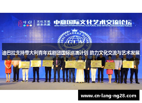 迪巴拉支持意大利青年戏剧团国际巡演计划 助力文化交流与艺术发展 迪巴拉支持意大利青年戏剧团国际巡演计划 助力文化交流与艺术发展