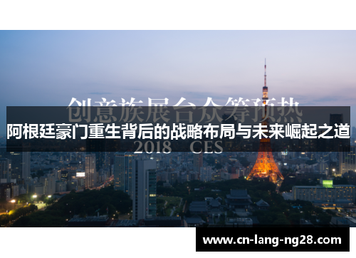 阿根廷豪门重生背后的战略布局与未来崛起之道 阿根廷豪门重生背后的战略布局与未来崛起之道